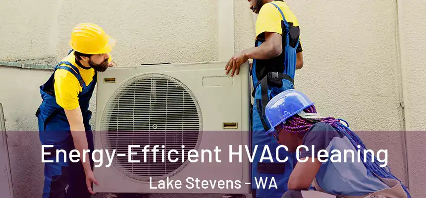  Energy-Efficient HVAC Cleaning Lake Stevens - WA