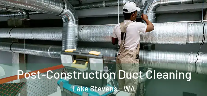  Post-Construction Duct Cleaning Lake Stevens - WA