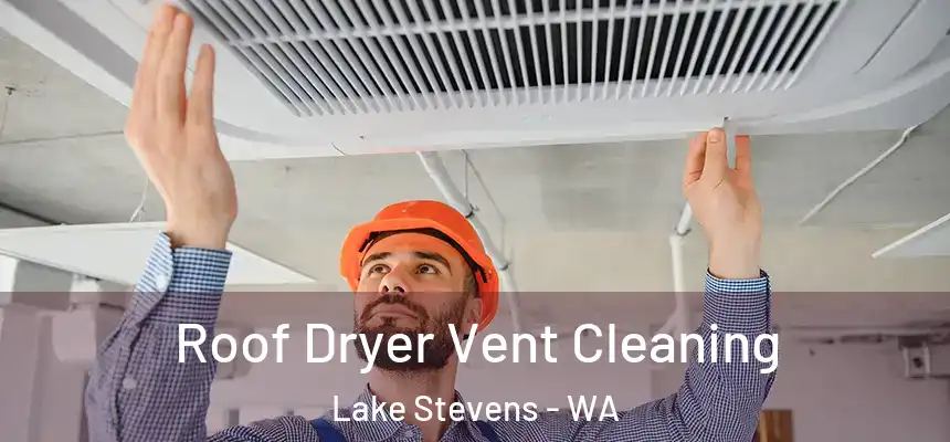 Roof Dryer Vent Cleaning Lake Stevens - WA